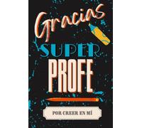 Gracias Super Profe Por Creer En Mí, Cuaderno de Notas Para Maestro: Regalo Original y Divertido, Libreta de Apuntes de Alumno para Profesor