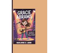 GRACIE ABRAMS: The Journey Of A Dreamer With A Guitar - An Inspiring Biography For Kids