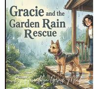 Gracie and the Garden Rain Rescue: A Heartwarming Rescue Dog Story with Bonus Coloring Pages for Kids Ages 3-8 (Gracie’s Great Big Adventures)