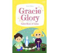 Gracie Glory learns about Saint Rose of Lima: Catholic children's books (Gracie Glory And The Saint Stories)