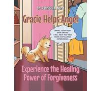 Gracie Helps Angel: Experience the Healing Power of Forgiveness