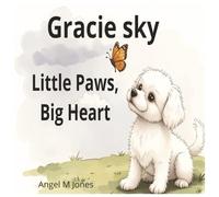 Gracie Sky Little Paws, Big Heart: A sweet adventure about kindness and helping others.
