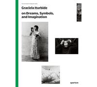 Graciela Iturbide: The Photography Workshop Series: on dreams, symbols, and imagination