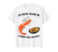 Gracioso ¿Así Que me estás Diciendo un camarón Frito Este arroz? Camiseta