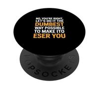 Gracioso Diciendo Que no, Tienes razón, Vamos a Hacerlo de la Manera más tonta PopSockets PopGrip Adhesivo