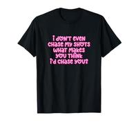 Gracioso I Don't Even Chase My Shots Why Would I Chase You Camiseta