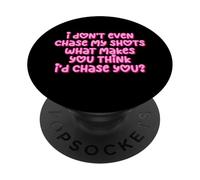 Gracioso I Don't Even Chase My Shots Why Would I Chase You PopSockets PopGrip Adhesivo