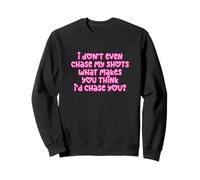 Gracioso I Don't Even Chase My Shots Why Would I Chase You Sudadera