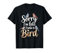 Gracioso Lo siento, llego tarde, vi un pájaro diciendo broma de observación de aves Camiseta