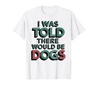 Gracioso Me dijeron que habría perros Fur Parent Dog Lover Camiseta