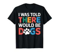 Gracioso Me dijeron que habría perros Fur Parent Dog Lover Camiseta