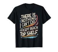 Gracioso No hay nada que no pueda hacer excepto llegar al estante superior Camiseta