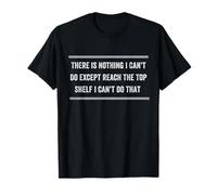 Gracioso No Hay Nada Que no Pueda Hacer Excepto Llegar al Estante Superior Camiseta