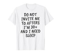 Gracioso No me invites a después de Que Tengo más de 30 años y Necesito Dormir Camiseta