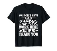 Gracioso No Tienes Que Estar Loco para Trabajar Aquí Entrenaremos Camiseta