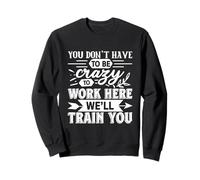 Gracioso No Tienes Que Estar Loco para Trabajar Aquí Entrenaremos Sudadera