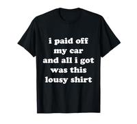 Gracioso Pagué mi Coche y Todo lo Que obtuve fue Este pésimo Camiseta