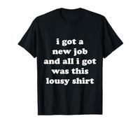 Gracioso Tengo un Nuevo Trabajo y Todo lo Que obtuve fue Este pésimo Camiseta