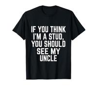 Gracioso y Fuerte Si Crees Que Soy un Semental, deberías Ver a mi tío Camiseta
