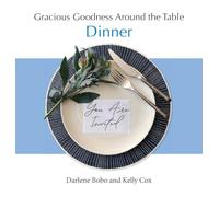 Gracious Goodness Around the Table: Dinner