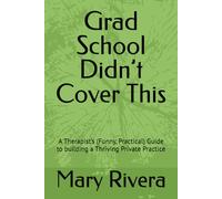 Grad School Didn’t Cover This: A Therapist’s (Funny, Practical) Guide to building a Thriving Private Practice