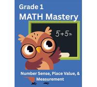 Grade 1 Math Mastery: Number Sense, Place Value, and Measurement: Building Strong Foundations in Counting, Comparing, and Measuring for First-Grade Success