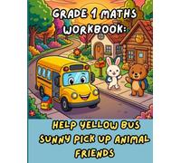 Grade 1 Maths Workbook: Help Yellow Bus Sunny Pick up Animal Friends!: Addition, Subtraction, Odd & Even Numbers, Word Problems, Coloring Pages