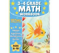 Grade 3-4 Math Workbook: 120 Pages of Addition, Subtraction, Multiplication & Division Practice, Solution Included for Ages 8-10