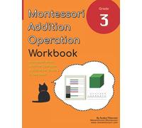 Grade 3 Montessori Math Addition Operation Workbook: Montessori Hierarchy and Large Bead Frame Activities in One Book! (Grade 3 Math Series)