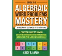 Grade 4-6 Algebraic Word Problems Mastery: Transforming Sentences into Equations: A Practical Guide to Solving for the Unknown with Fractions, Decimals, and Logic Challenges (ACE EDUCATION)