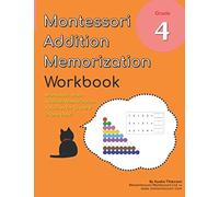 Grade 4 Montessori Math Addition Memorization Workbook: Montessori Little Addition and Abstract Addition Activities in One Book!