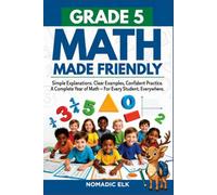 Grade 5 Math Made Friendly: A Complete Workbook with Lessons, Worked Examples, Practice Tests, Fractions, Decimals, Geometry, Word Problems & Answer ... and Confident Practice for Ages 10-11