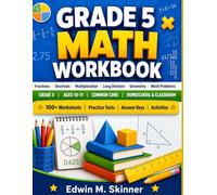 GRADE 5 MATH WORKBOOK: Fractions · Decimals · Multiplication · Long Division · Geometry · Word Problems GRADE 5 | AGES 10-11 | COMMON CORE | ... (The Skinner Academic Workbook Series)
