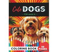 Grade 6 Dogs Coloring Book: 50 Cool Canines, Puppy Pals & Doggy Adventures (Coloring Books for Grade 6 Kids)