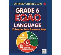 Grade 6 EQAO Language: 10 Practice Tests with Answer Keys and Explanations (Ontario Curriculum Edition): Comprehensive Reading and Writing Practice ... Series (Ontario Curriculum Edition))