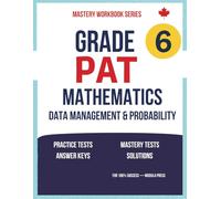 Grade 6 PAT Mathematics: Data Management & Probability| Alberta Curriculum Practice Tests, Mastery Exams, Answer Keys & Step-by-Step Solutions (Update) (Grade 6 PAT MATH SERIES)