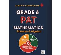 Grade 6 PAT Mathematics: Patterns & Algebra: |Alberta Curriculum Practice Tests, Mastery Exams, Answer Keys & Step-by-Step Solutions ( Updated ) (PAT ... Series (Alberta Curriculum Edition))