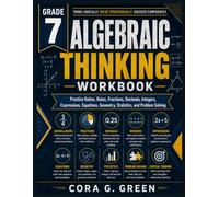 GRADE 7 Algebraic Thinking Workbook: Practice Ratios, Rates, Fractions, Decimals, Integers, Expressions, Equations, Geometry, Statistics, and Problem Solving (CORA G. GREEN MATH PATHWAYS)