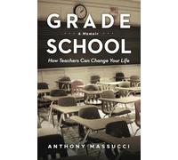 Grade School: How Teachers Can Change Your Life: A Memoir