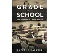 Grade School: How Teachers Can Change Your Life: A Memoir