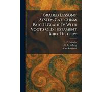 Graded Lessons' System Catechism Part II Grade IV With Vogt's Old Testament Bible History