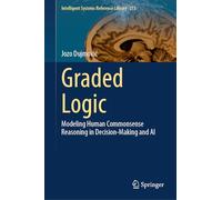 Graded Logic: Modeling Human Commonsense Reasoning in Decision-Making and AI: 273 (Intelligent Systems Reference Library, 273)