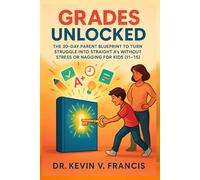 Grades Unlocked: The 30-Day Parent Blueprint to Turn Struggle into Straight A’s Without Stress or Nagging for Kids(11-15)