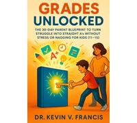 Grades Unlocked: The 30-Day Parent Blueprint to Turn Struggle into Straight A’s Without Stress or Nagging for Kids(11-15)