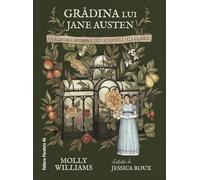 Gradina lui Jane Austen. O calatorie botanica prin romanele sale clasice - Molly Williams, Jessica Roux