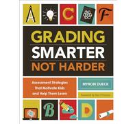 Grading Smarter, Not Harder: Assessment Strategies That Motivate Kids and Help Them Learn