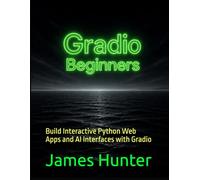 Gradio: For Beginners: Build Interactive Python Web Apps and AI Interfaces with Gradio