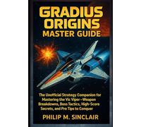 GRADIUS ORIGINS MASTER GUIDE: The Unofficial Strategy Companion for Mastering the Vic Viper -Weapon Breakdowns, Boss Tactics, High-Score Secrets, and Pro Tips to Conquer