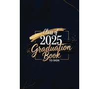 Graduation Book To Sign 2025: Keepsake and Celebration Graduation Signature Book | Autograph and Memory Journal for Parties, Family, Friends, and Classmates