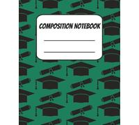 Graduation Composition Notebook: 7.5 x 9.25 inches, 100 pages | composition book for graduates | college student supplies | graduation gifts for her, graduation gifts for him |
